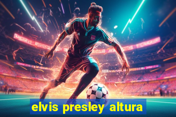 elvis presley altura